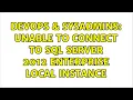 DevOps SysAdmins Unable to connect to SQL Server 2012 Enterprise local instance 2 Solutions
