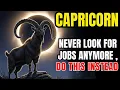 CAPRICORN - NEVER LOOK FOR JOBS ANYMORE DO THIS INSTEAD