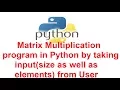 Matrix Multiplication program in Python by taking input size as well as elements from User