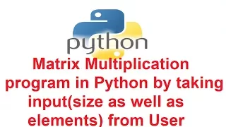 Matrix Multiplication program in Python by taking input size as well as elements from User