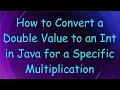 How to Convert a Double Value to an Int in Java for a Specific Multiplication