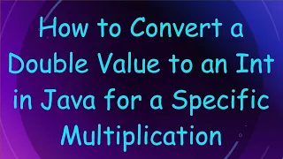 How to Convert a Double Value to an Int in Java for a Specific Multiplication