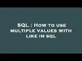 SQL How to use multiple values with like in sql