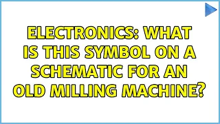 Electronics What is this symbol on a schematic for an old milling machine