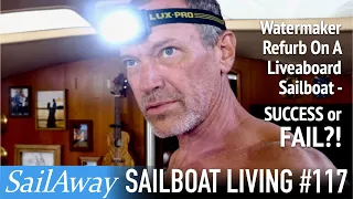 Watermaker Refurb On A Liveaboard Sailboat – SUCCESS or FAIL?! | SailAway 117 | Sailing The World