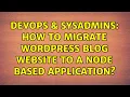 DevOps SysAdmins How to migrate wordpress blog website to a node based application