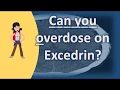 Can you overdose on Excedrin Top Health FAQ Channel