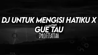 Download Dj Untuk Mengisi Hatiku X Gue Tau (Dylo FT Dj Fattah) MP3