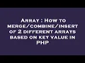 Array How to insert of 2 different arrays based on key value in PHP