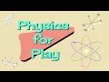 Physics for Play - Episode 006
