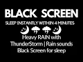 SLEEP Instantly Within 4 Minutes Heavy RAIN with ThunderStorm Rain sounds Black Screen for sleep