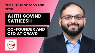 Ajith Govind Satheesh: The Future of Food and Tech (Co-Founder and CEO at Cravd)