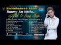 Lagu Thương Em Nhiều Anh Lo Lắng Nhiều | Những Bản Ballad Tuyển Chọn Kí Ức Ùa Về 8x-9x Mới Nhất 2025