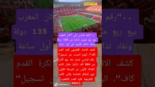 رقم قياسي في كان المغرب بيع ربع ملیون تذكرة من 135 دولة ونفاد تذاكر الأسود في أول ساعة 