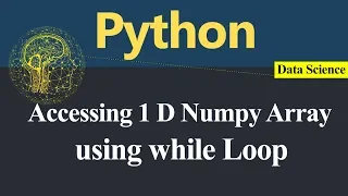 Accessing One Dimensional Numpy Array using while Loop in Python Hindi