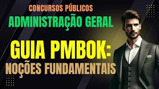 GUIA PMBOK: Noções Fundamentais | Administração Geral e Gestão Pública | Concursos Públicos
