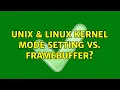 Unix Linux Kernel Mode Setting vs Framebuffer 2 Solutions