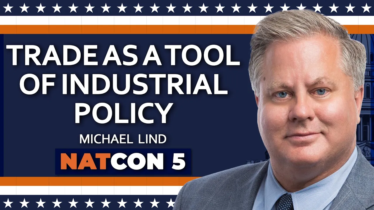 Michael Lind | Trade as a Tool of Industrial Policy | NatCon 5