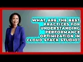 What Are the Best Practices for Understanding Performance Optimization in Cloud Stack Studio