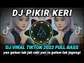 Download Lagu DJ PIKIR KERI yen gelem tak jak rabi yen ra gelem tak jagongi REMIX VIRAL TIKTOK 2022 FULL BASS