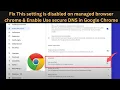 2025 Fix This setting is disabled on managed browser chrome Enable Use secure DNS in Google Chrome