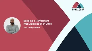 Jem Young Building a Performant Web Application in 2018 - Uphill Conf 2018