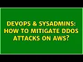 DevOps SysAdmins How to mitigate DDOS attacks on AWS 2 Solutions