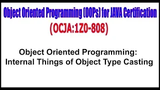 OCJA 1Z0 - 808 Object Oriented Programming Internal Things of Object Type Casting