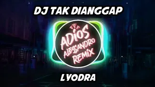dj tak dianggap lyodra adios alessandro remix