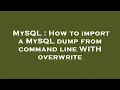 MySQL How to import a MySQL dump from command line WITH overwrite