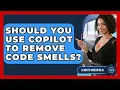 Should You Use Copilot To Remove Code Smells - Learning To Code With AI