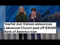 Tearful Joel Osteen Announces Lakewood Church Paid off 100M Bank of America Loan