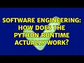 Software Engineering How does the Python Runtime actually work 2 Solutions