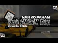 Download Lagu DJ SAD KANE Kau Ingin Dia X Nan Ko Paham X Ku Akan Pergi • Mengkane | DJ Waghyu remix