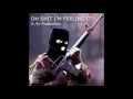 OH SHIT I'M FEELING IT