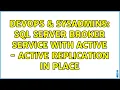 DevOps SysAdmins SQL Server Broker Service with Active - Active replication in place