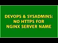 DevOps SysAdmins No https for nginx Server Name 2 Solutions