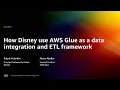 AWS re Invent 2022 - How Disney used AWS Glue as a data integration and ETL framework ANT335