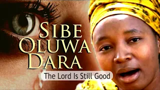 sibe oluwa dara subtitled the lord is still good by evom singers soundtrack from my conclusion
