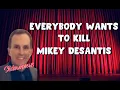 Everybody wants to kill Mikey DeSantis