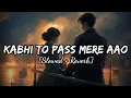 Download Lagu Kabhi Toh Paas Mere Aao ( Slowed + Reverb ) Lofi \u0026 Lyrics - Parwan Khan | Official