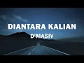 D'MASIV - DIANTARA KALIAN - LIRIK