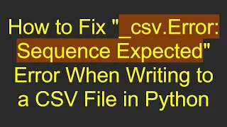 How to Fix - csv Error Sequence Expected Error When Writing to a CSV File in Python