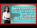What Are the Limitations of Qubits in Current Technology Quantum Tech Explained News