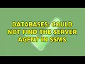 Databases Could not find the Server Agent in SSMS 5 Solutions