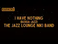 Lagu The Jazz Lounge Niki Band - I Have Nothing (Bossa-Jazz) (Whitney Houston) [Karaoke]