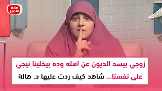 زوجي بيسد الديون عن اهله وده بيخلينا نيجي على نفسنا شاهد كيف ردت عليها د هالة سمير 