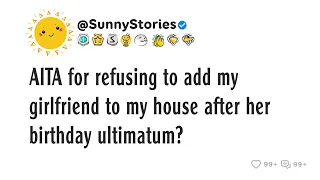 AITA for refusing to add my girlfriend to my house after her birt ay ultimatum