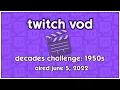 AIRED JUNE 5 2022 Twitch VOD Decades Challenge 1950s