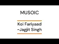 Koi Fariyaad ~ Jagjit Singh || Lyrics || Musoic